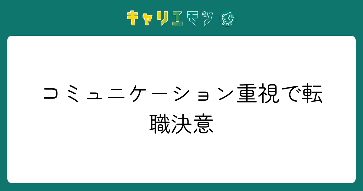 コミュニケーション重視で転職決意