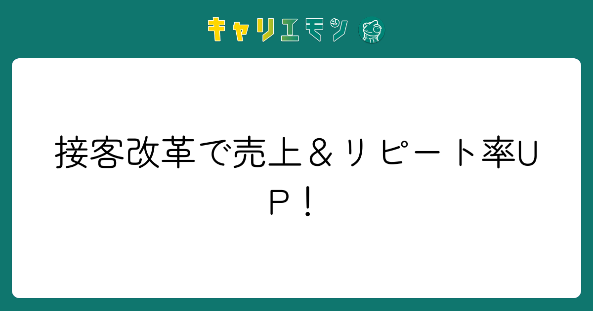 接客改革で売上＆リピート率UP！