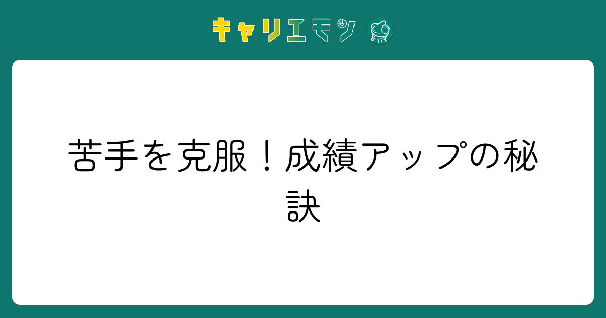 苦手を克服！成績アップの秘訣