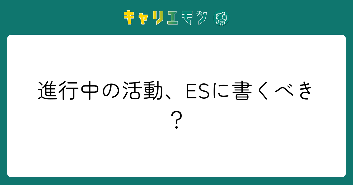 進行中の活動、ESに書くべき？