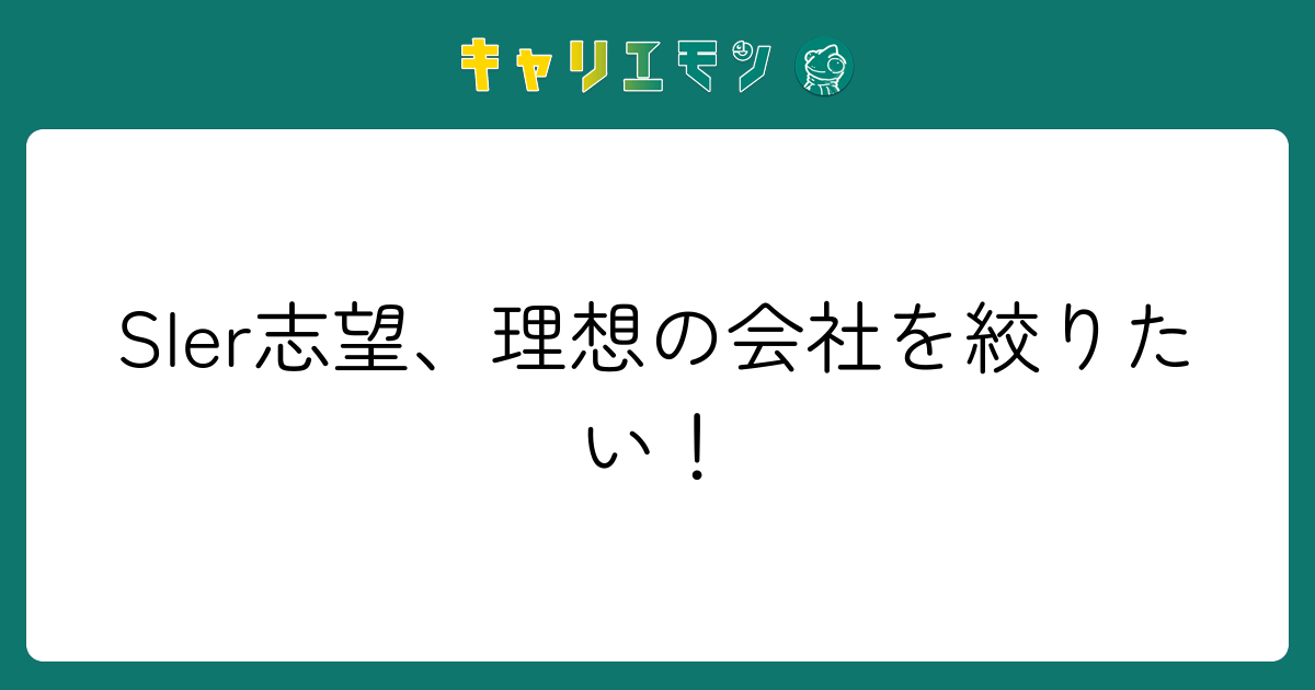 SIer志望、理想の会社を絞りたい！