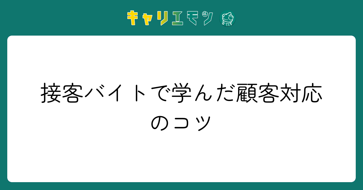 接客バイトで学んだ顧客対応のコツ