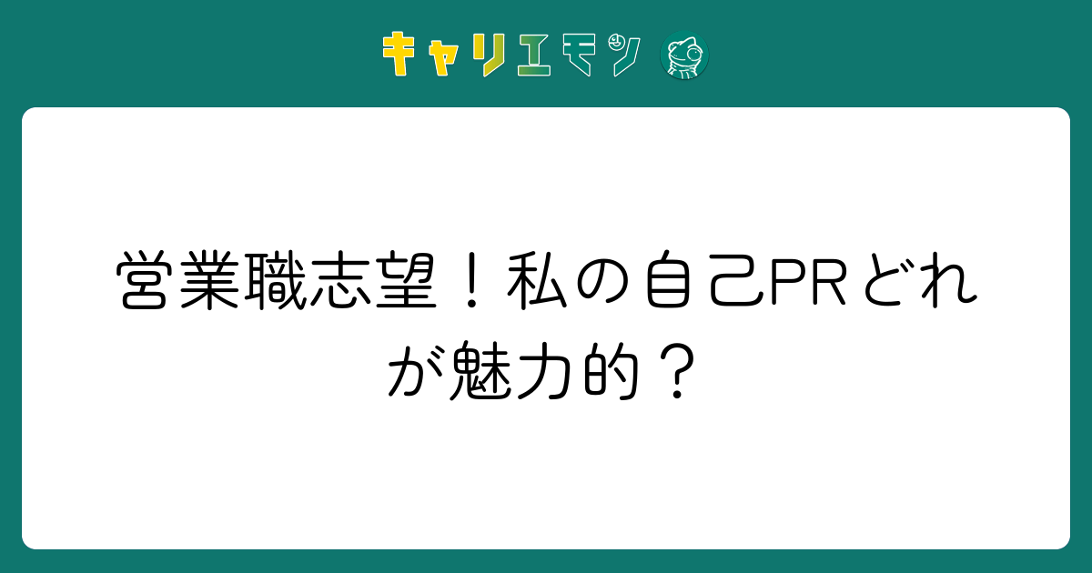 営業職志望！私の自己PRどれが魅力的？