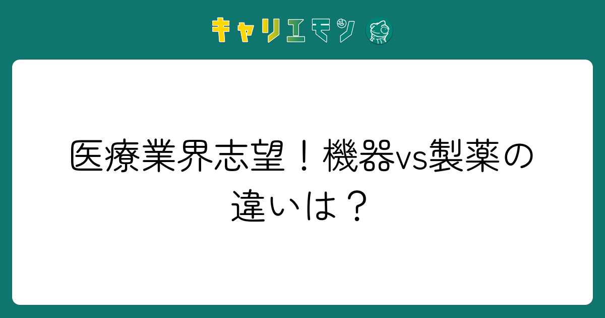 医療業界志望！機器vs製薬の違いは？
