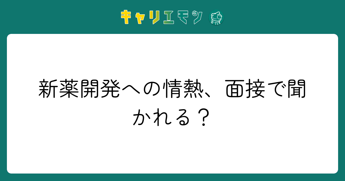 新薬開発への情熱、面接で聞かれる？