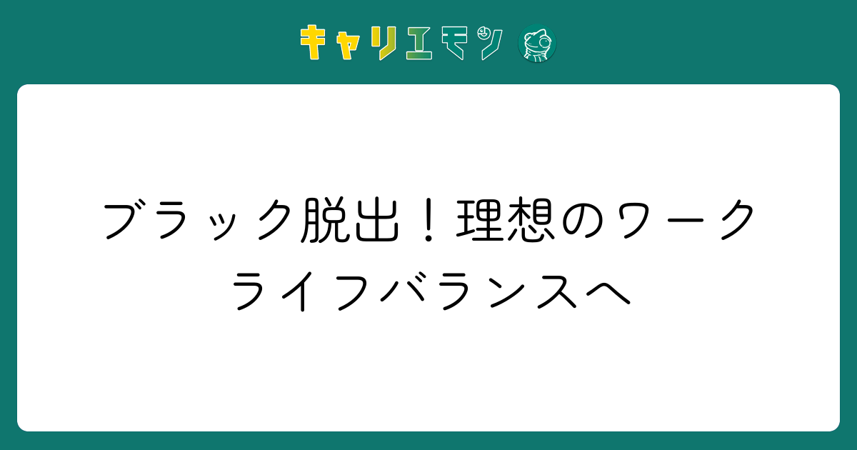 ブラック脱出！理想のワークライフバランスへ