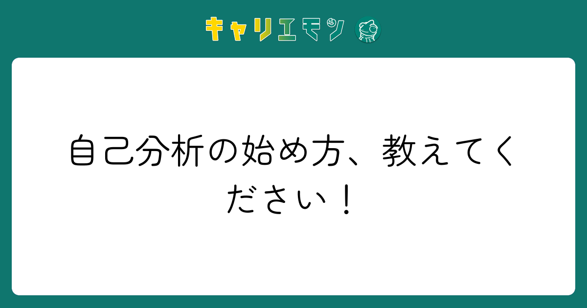 自己分析の始め方、教えてください！