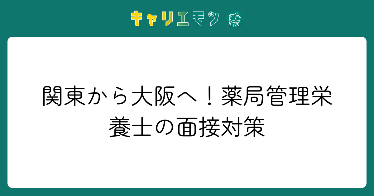 関東から大阪へ！薬局管理栄養士の面接対策