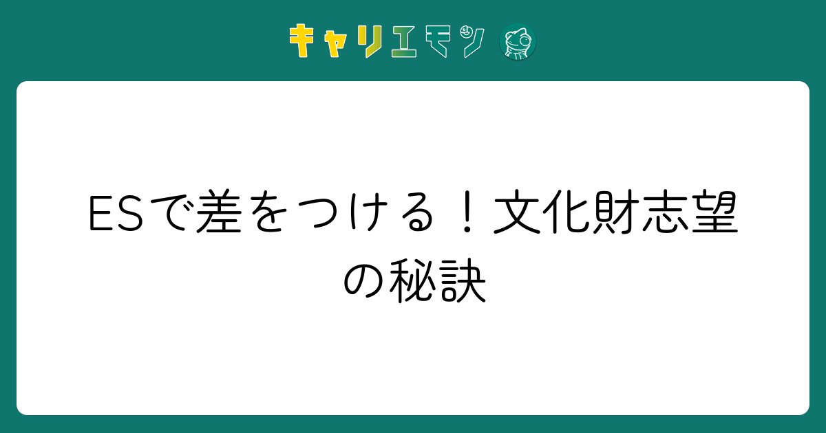 ESで差をつける！文化財志望の秘訣