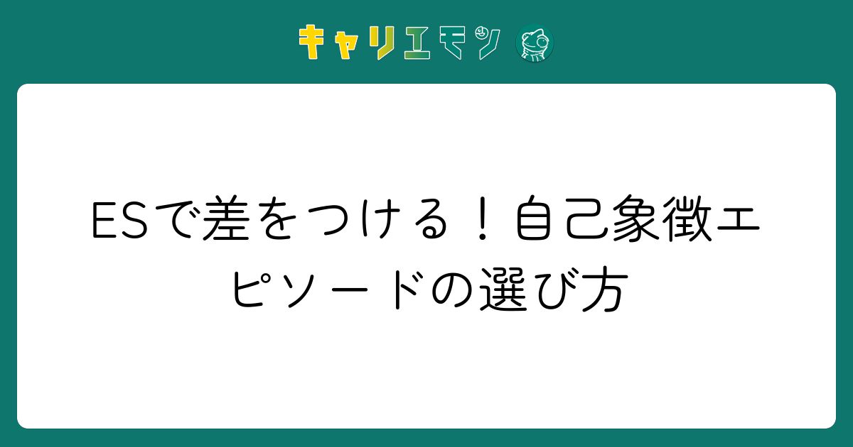 ESで差をつける！自己象徴エピソードの選び方