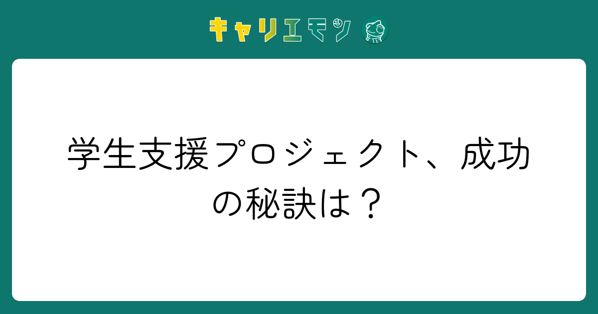 学生支援プロジェクト、成功の秘訣は？