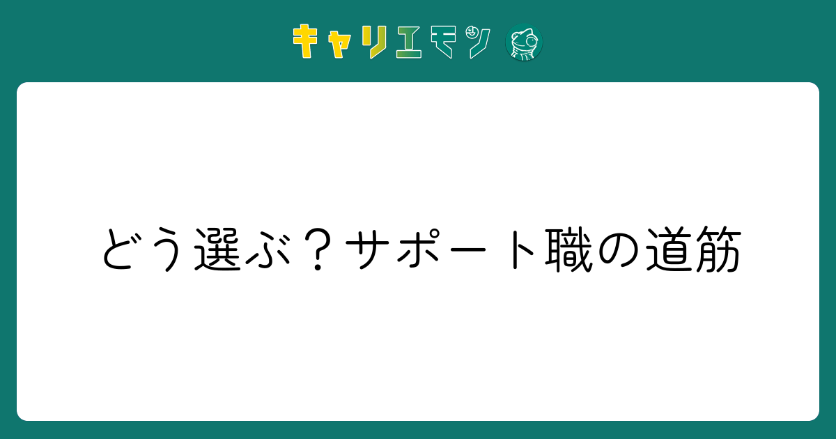 どう選ぶ？サポート職の道筋