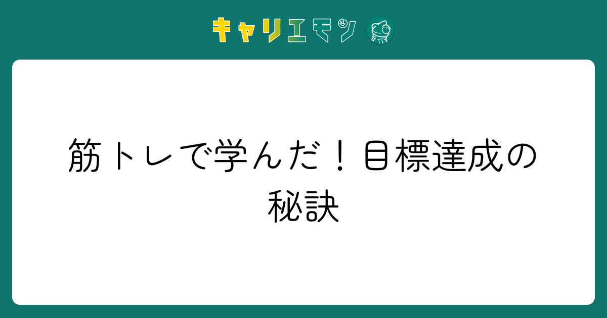 筋トレで学んだ！目標達成の秘訣