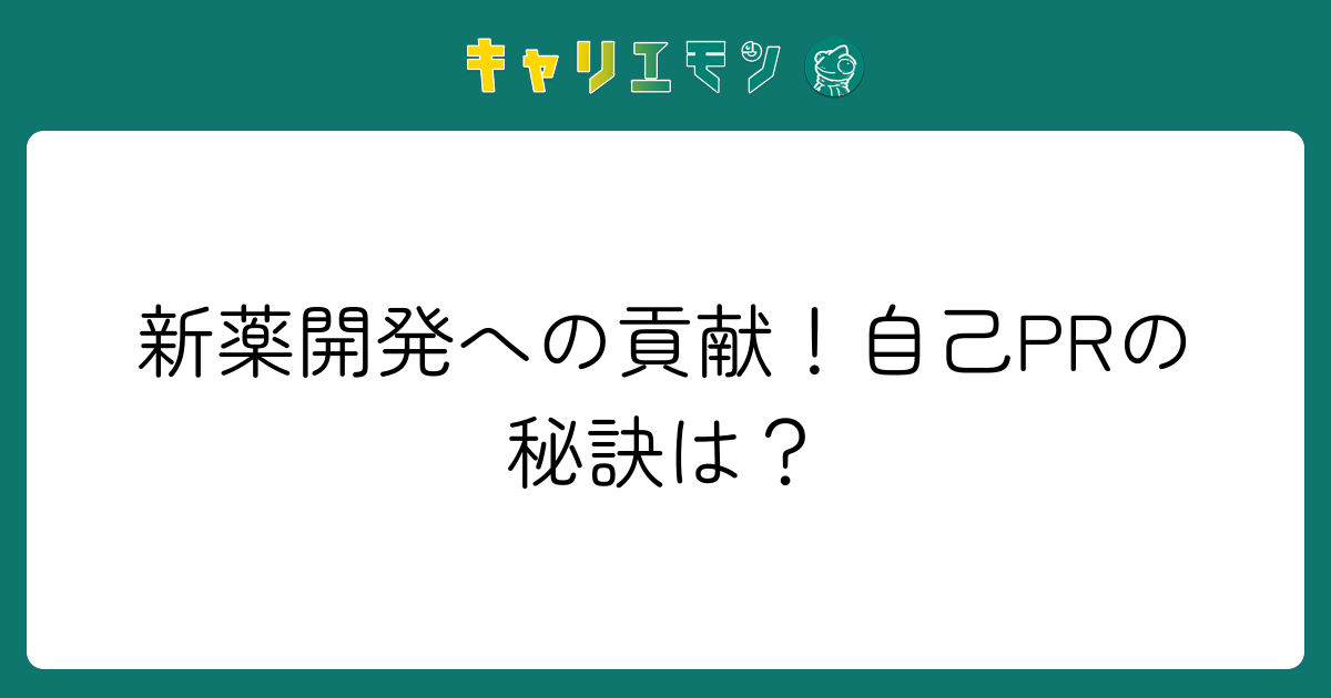 新薬開発への貢献！自己PRの秘訣は？