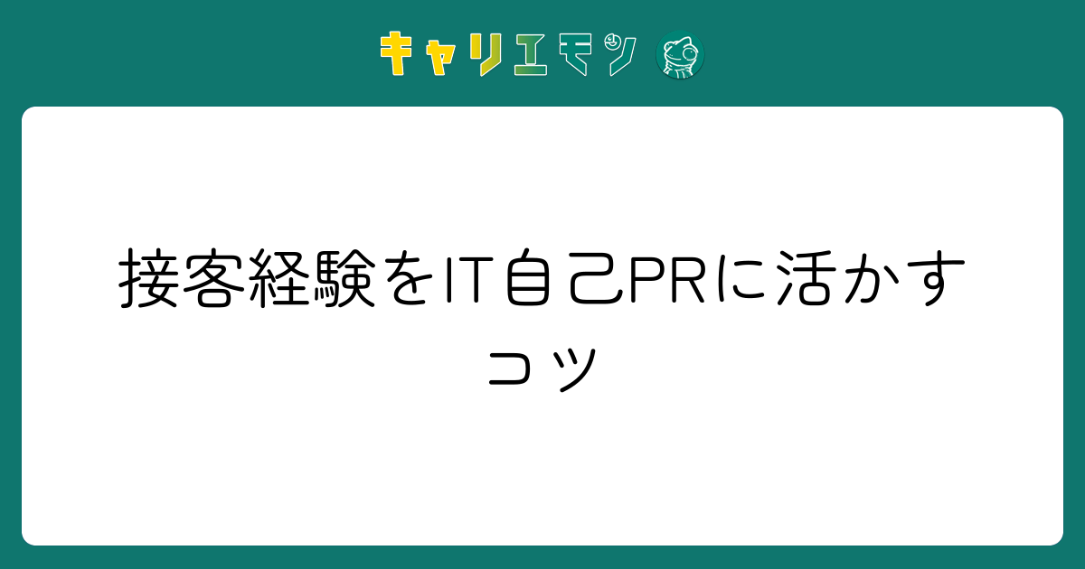 接客経験をIT自己PRに活かすコツ
