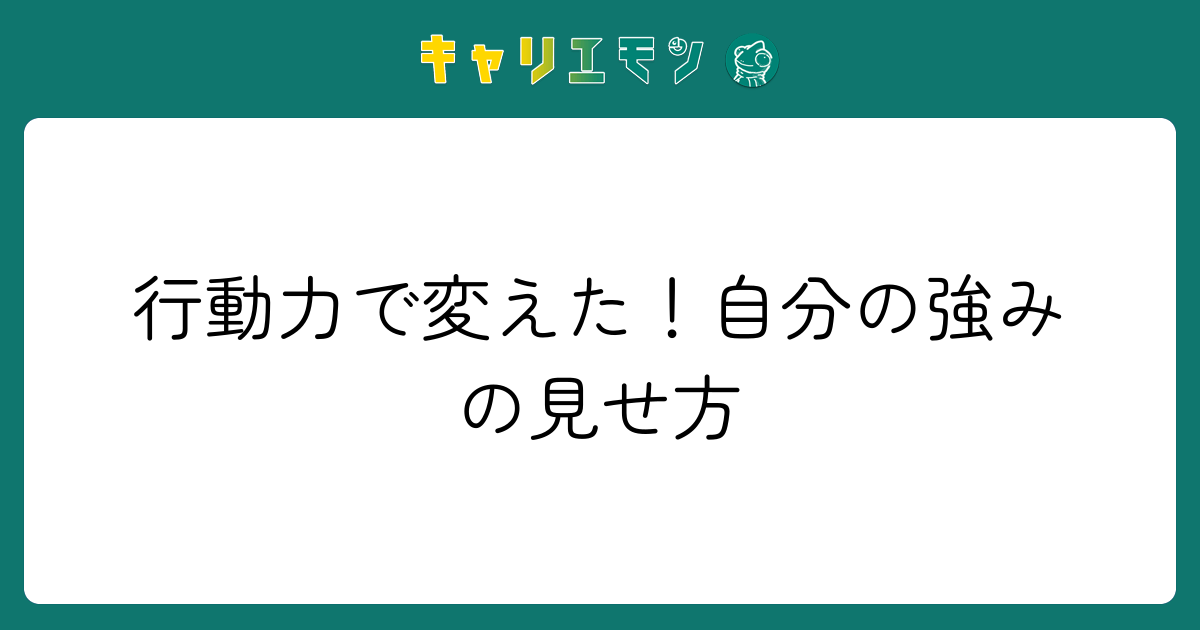 行動力で変えた！自分の強みの見せ方