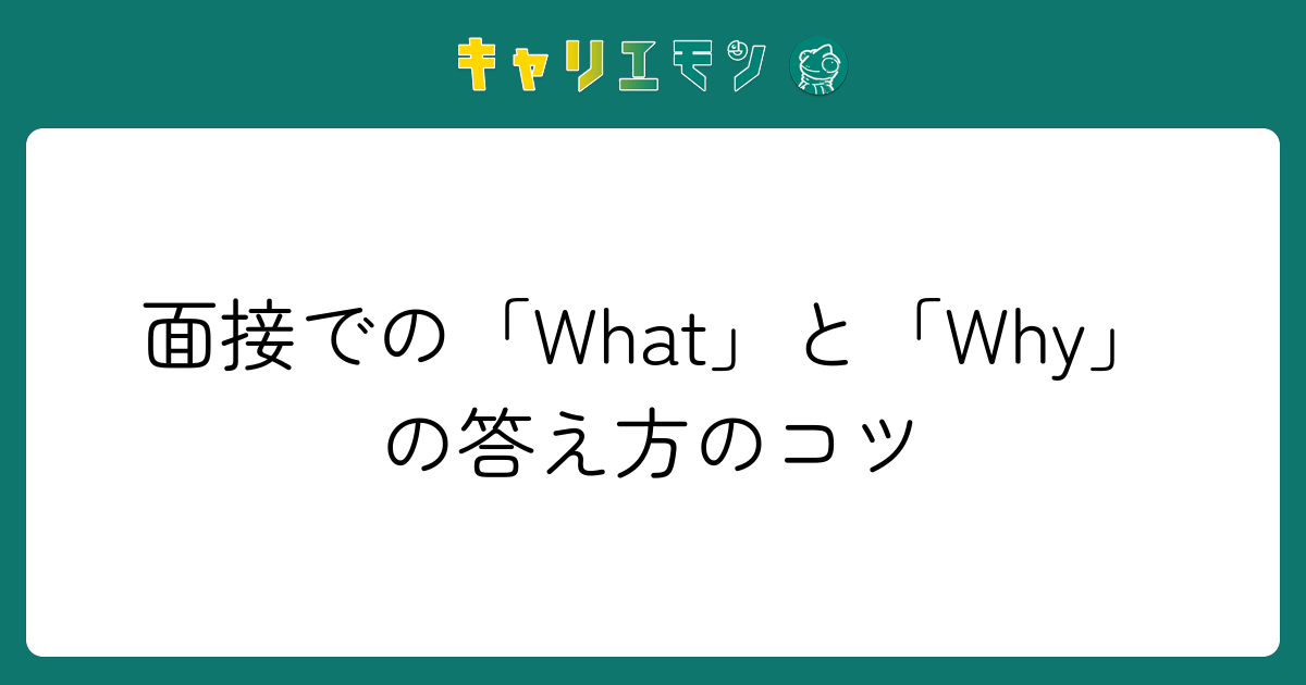 面接での「What」と「Why」の答え方のコツ