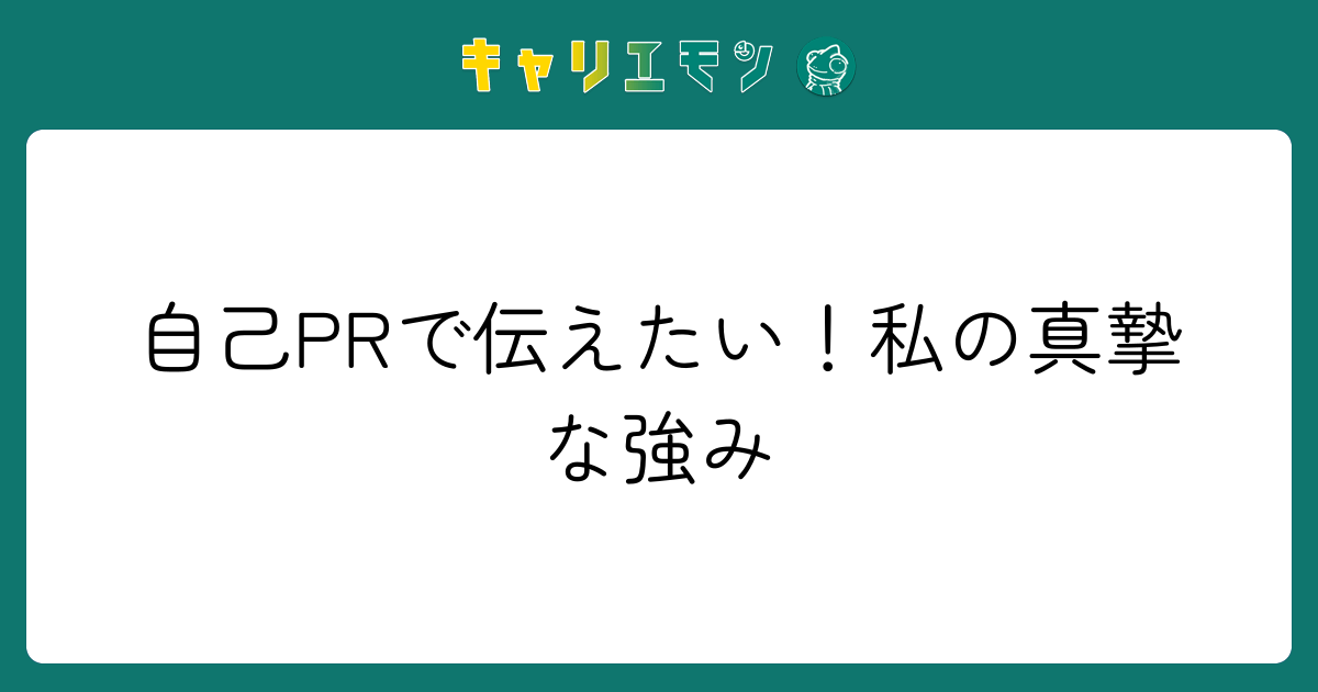 自己PRで伝えたい！私の真摯な強み