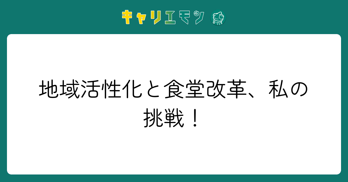 地域活性化と食堂改革、私の挑戦！