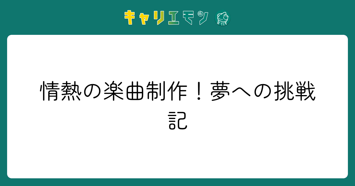 情熱の楽曲制作！夢への挑戦記