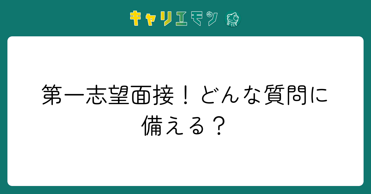 第一志望面接！どんな質問に備える？