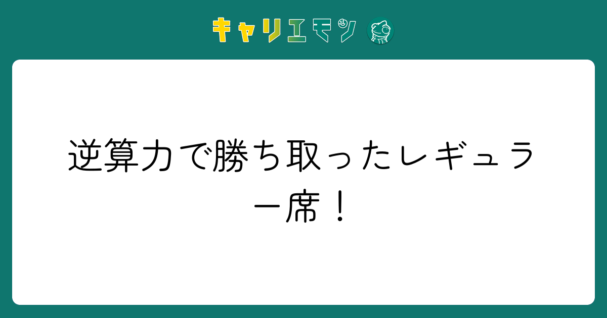 逆算力で勝ち取ったレギュラー席！