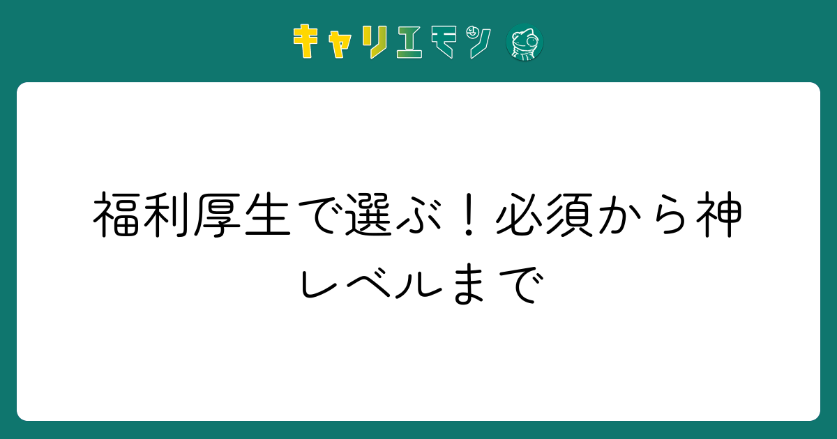 福利厚生で選ぶ！必須から神レベルまで