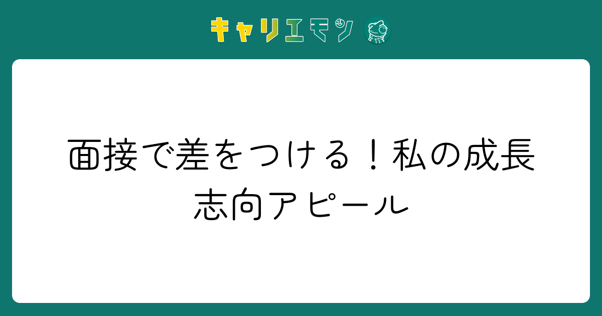 面接で差をつける！私の成長志向アピール