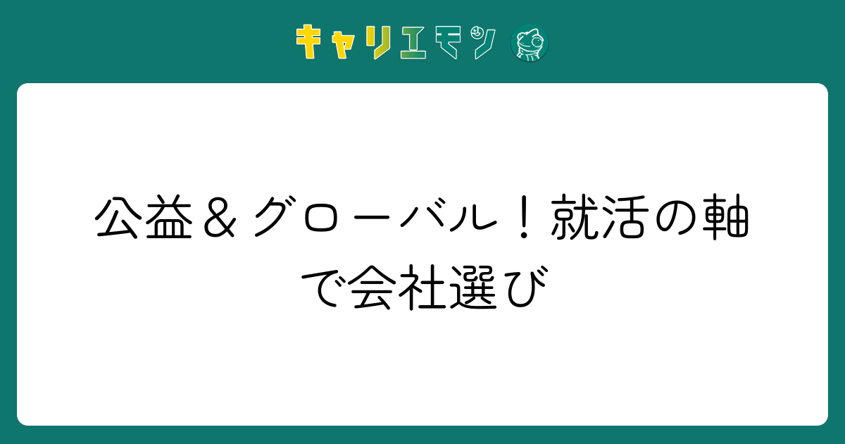 公益＆グローバル！就活の軸で会社選び