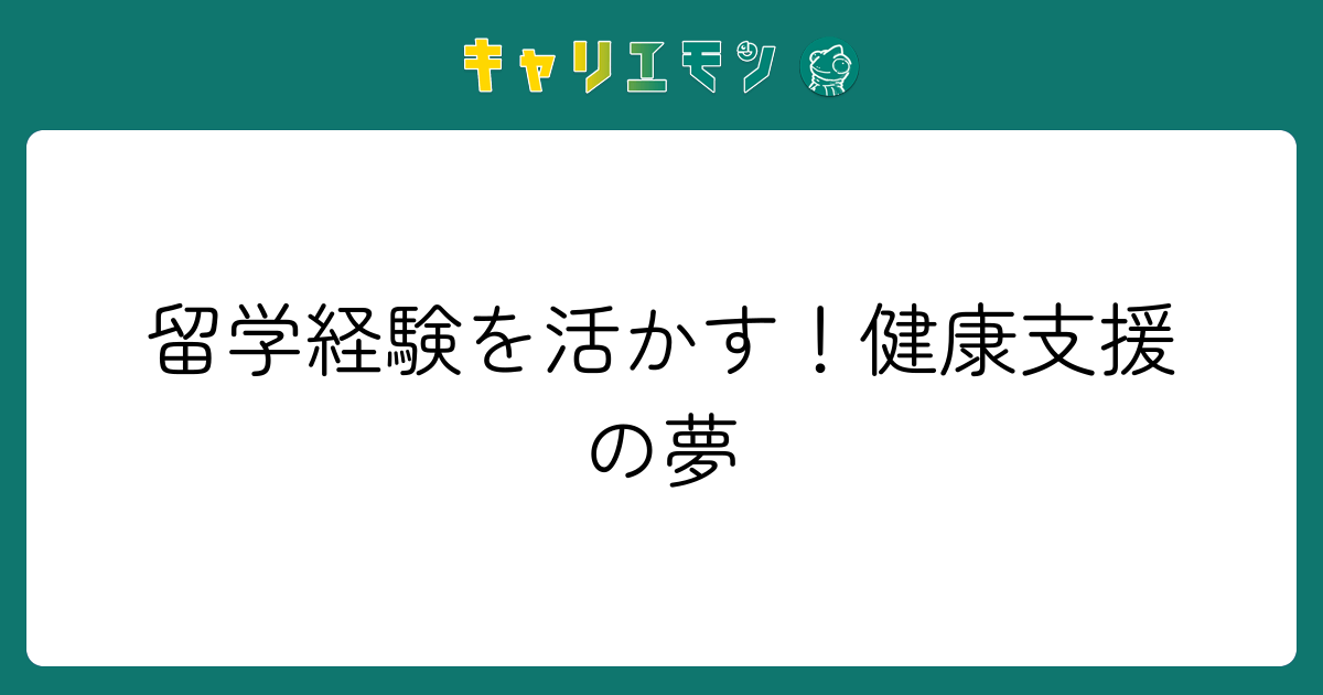 留学経験を活かす！健康支援の夢