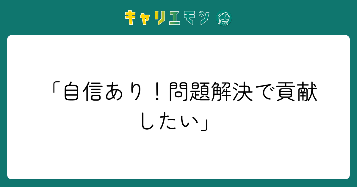 「自信あり！問題解決で貢献したい」