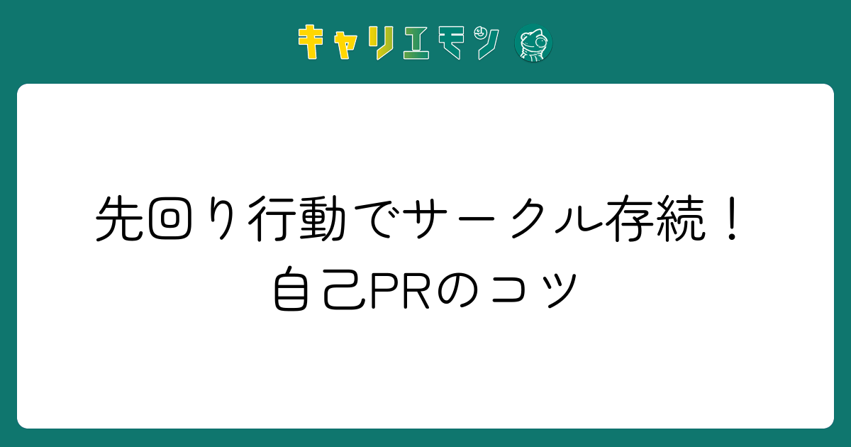 先回り行動でサークル存続！自己PRのコツ