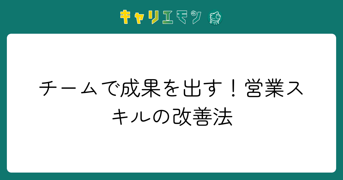 チームで成果を出す！営業スキルの改善法