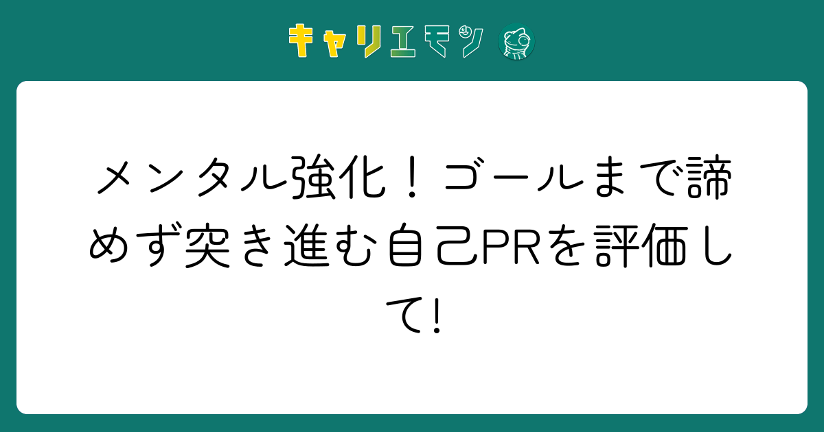 メンタル強化！ゴールまで諦めず突き進む自己PRを評価して!