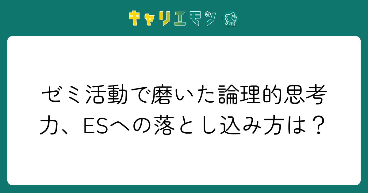 ゼミ活動で磨いた論理的思考力、ESヘの落とし込み方は？