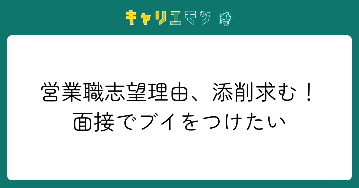 営業職志望理由、添削求む！面接でブイをつけたい