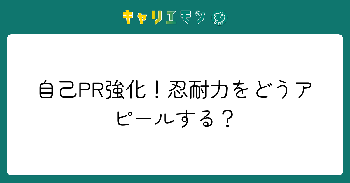 自己PR強化！忍耐力をどうアピールする？