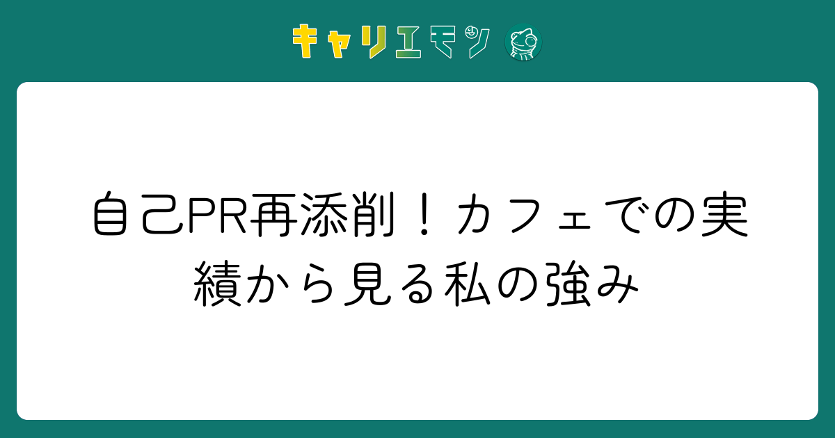 自己PR再添削！カフェでの実績から見る私の強み