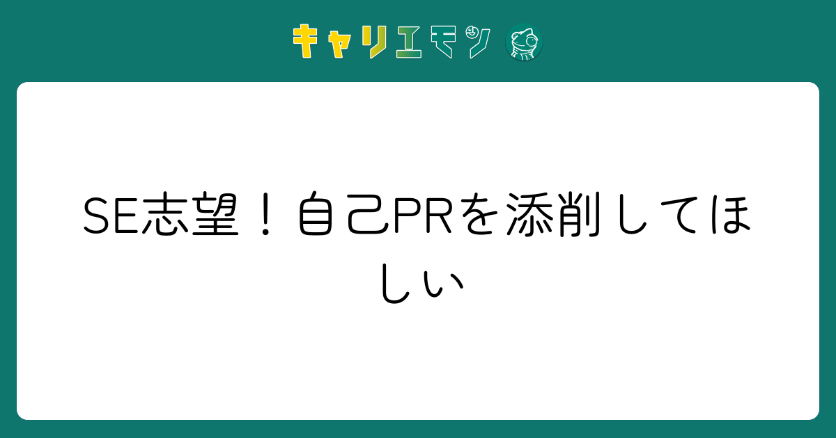 SE志望！自己PRを添削してほしい