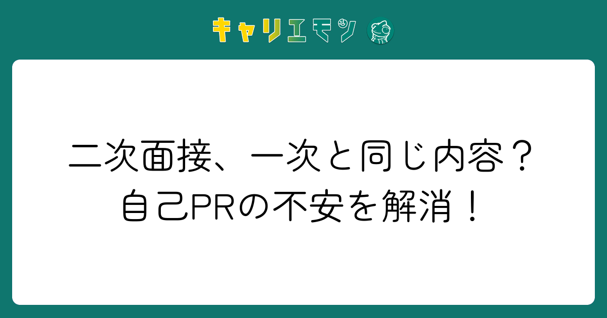 二次面接、一次と同じ内容？自己PRの不安を解消！