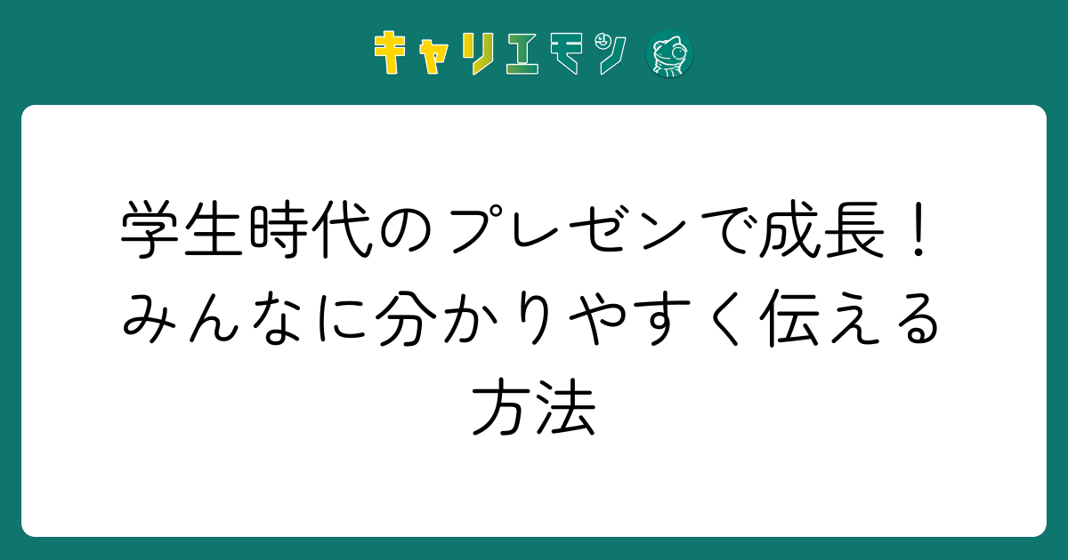 学生時代のプレゼンで成長！みんなに分かりやすく伝える方法