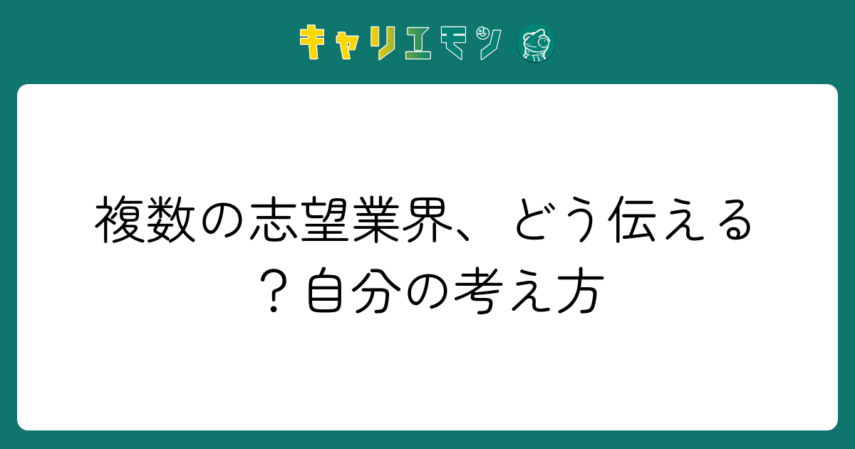 複数の志望業界、どう伝える？自分の考え方