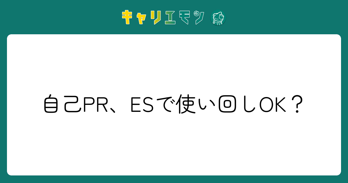 自己PR、ESで使い回しOK？