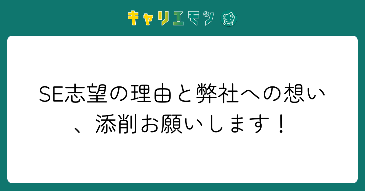 SE志望の理由と弊社への想い、添削お願いします！