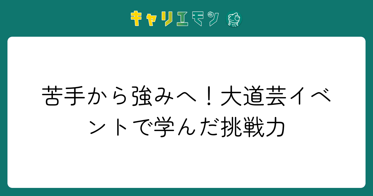 苦手から強みへ！大道芸イベントで学んだ挑戦力