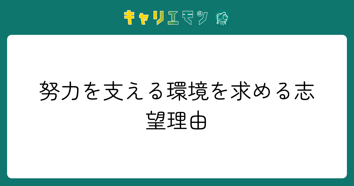 努力を支える環境を求める志望理由