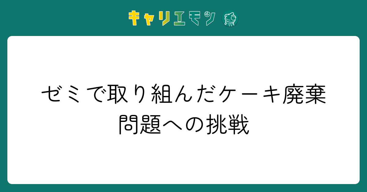 ゼミで取り組んだケーキ廃棄問題への挑戦