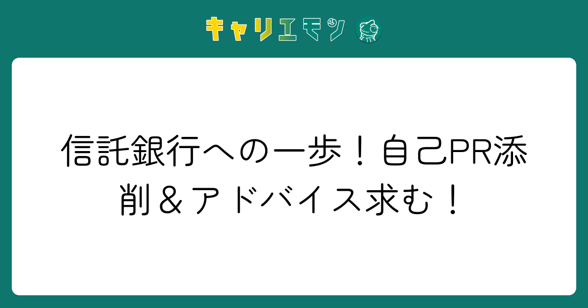信託銀行への一歩！自己PR添削＆アドバイス求む！