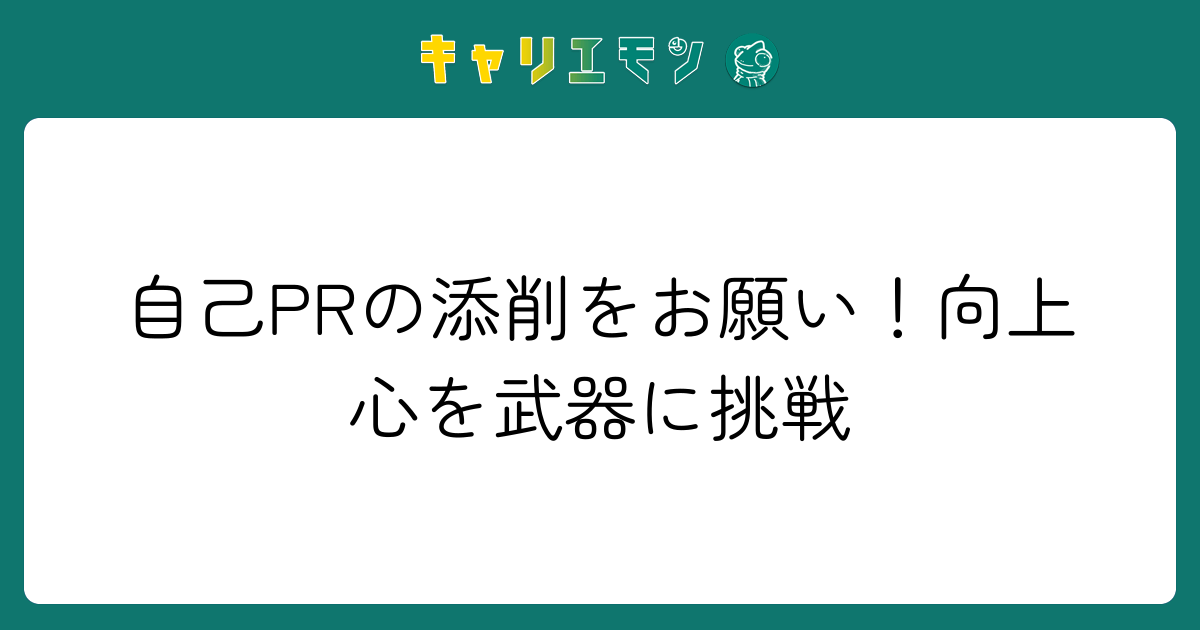 自己PRの添削をお願い！向上心を武器に挑戦