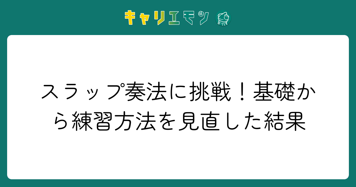 スラップ奏法に挑戦！基礎から練習方法を見直した結果